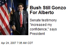 Bush Still Gonzo For Alberto
