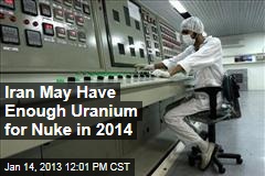 Iran May Have Enough Uranium for Nuke in 2014
