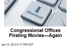 Congressional Offices Pirating Movies&mdash;Again