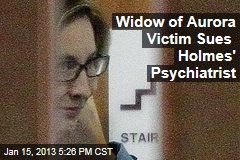 Widow of Aurora Victim Sues Holmes&#39; Psychiatrist
