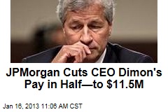 JPMorgan Cuts CEO Dimon&#39;s Pay in Half&mdash;to $11.5M
