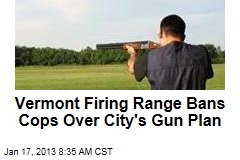 Vermont Firing Range Bans Cops Over City&#39;s Gun Plan
