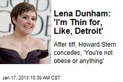 Lena Dunham: &#39;I&#39;m Thin for, Like, Detroit&#39;