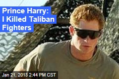 Prince Harry: I Killed Taliban Fighters