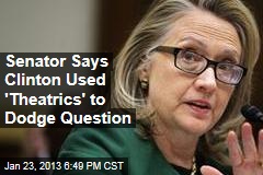Senator: Clinton Used &#39;Theatrics&#39; to Dodge Question