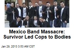 Mexico Band Massacre: Survivor Leads Cops to Bodies