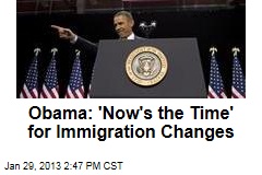 Obama: &#39;Now&#39;s the Time&#39; for Immigration Changes