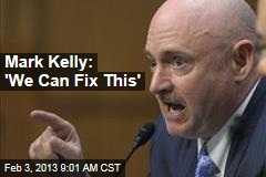 Mark Kelly: &#39;We Can Fix This&#39;