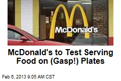 McDonald to Test Serving Food on (Gasp!) Plates