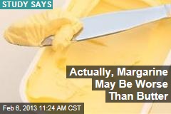 Actually, Margarine May Be Worse Than Butter