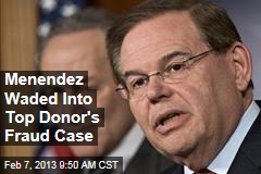 Menendez Waded Into Top Donor&#39;s Fraud Case
