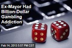 Ex-Mayor Had Billion-Dollar Gambling Addiction