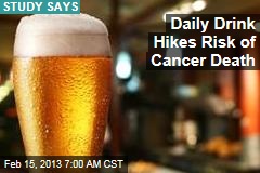 Daily Drink Hikes Risk of Cancer Death