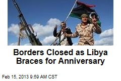 Borders Closed as Libya Braces for Anniversary