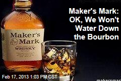Maker&#39;s Mark: OK, We Won&#39;t Water Down the Bourbon