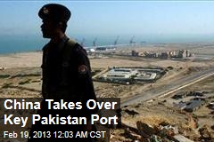 China Takes Over Key Pakistan Port
