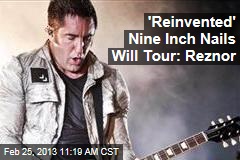 &#39;Reinvented&#39; Nine Inch Nails Will Tour: Reznor