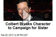 Colbert Breaks Character to Campaign for Sister
