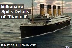 Billionaire Spills Details of &#39;Titanic II&#39;