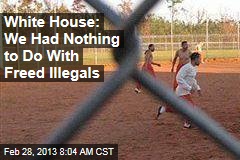 White House: We Had Nothing to Do With Freed Illegals