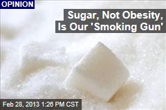 Sugar, Not Obesity, Is Our &#39;Smoking Gun&#39;
