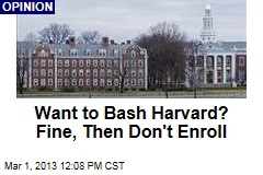 Want to Bash Harvard? Fine, Then Don&#39;t Enroll