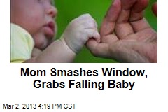 Mom Smashes Window, Grabs Falling Baby