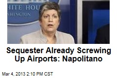 Sequester Already Screwing Up Airports: Napolitano