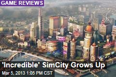 &#39;Incredible&#39; SimCity Grows Up