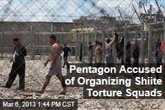 Pentagon Accused of Organizing Shiite Torture Squads