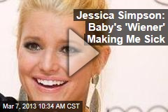 Jessica Simpson: Baby&#39;s &#39;Wiener&#39; Making Me Sick