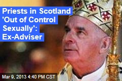 Priests in Scotland &#39;Out of Control Sexually&#39;: Ex-Adviser