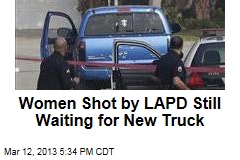 Women Shot by LAPD Still Waiting for New Truck