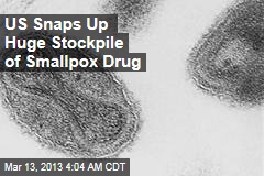 US Snaps Up Huge Stockpile of Smallpox Drug