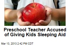Preschool Teacher Accused of Giving Kids Sleeping Aid