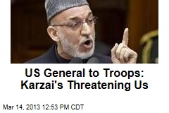 US General to Troops: Karzai&#39;s Threatening Us