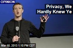 Privacy, We Hardly Knew Ye