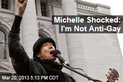 Michelle Shocked: I&#39;m Not Anti-Gay