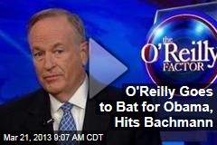 O&#39;Reilly Goes to Bat for Obama, Hits Bachmann