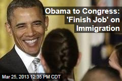 Obama to Congress: &#39;Finish Job&#39; on Immigration