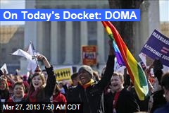 On Today&#39;s Docket: DOMA