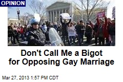 Don&#39;t Call Me a Bigot for Opposing Gay Marriage