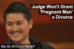 Judge Won&#39;t Grant &#39;Pregnant Man&#39; a Divorce