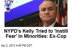 NYPD&#39;s Kelly Tried to &#39;Instill Fear&#39; in Minorities: Ex-Cop