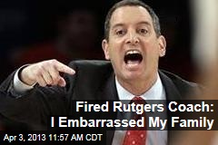 Fired Rutgers Coach: I Embarrassed My Family
