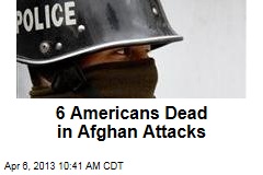 6 Americans Dead in Afghan Attacks
