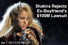 Shakira Rejects Ex-Boyfriend&#39;s $100M Lawsuit