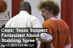 Cops: Texas Suspect Fantasized About Stabbing Spree