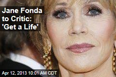 Jane Fonda to Critic: &#39;Get a Life&#39;