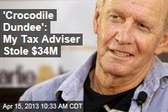 &#39;Crocodile Dundee&#39;: My Tax Adviser Stole $34M